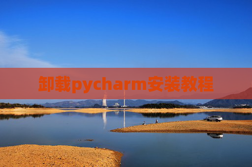 卸载pycharm安装教程 卸载pycharm安装教程